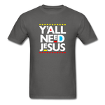 Y'All Need Jesus - charcoal